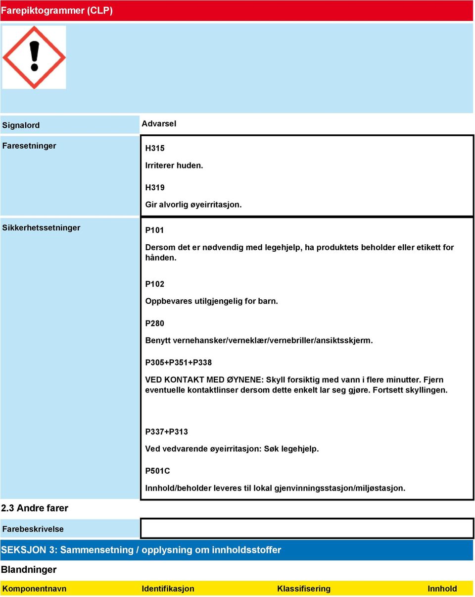 P280 Benytt vernehansker/verneklær/vernebriller/ansiktsskjerm. P305+P351+P338 VED KONTAKT MED ØYNENE: Skyll forsiktig med vann i flere minutter.