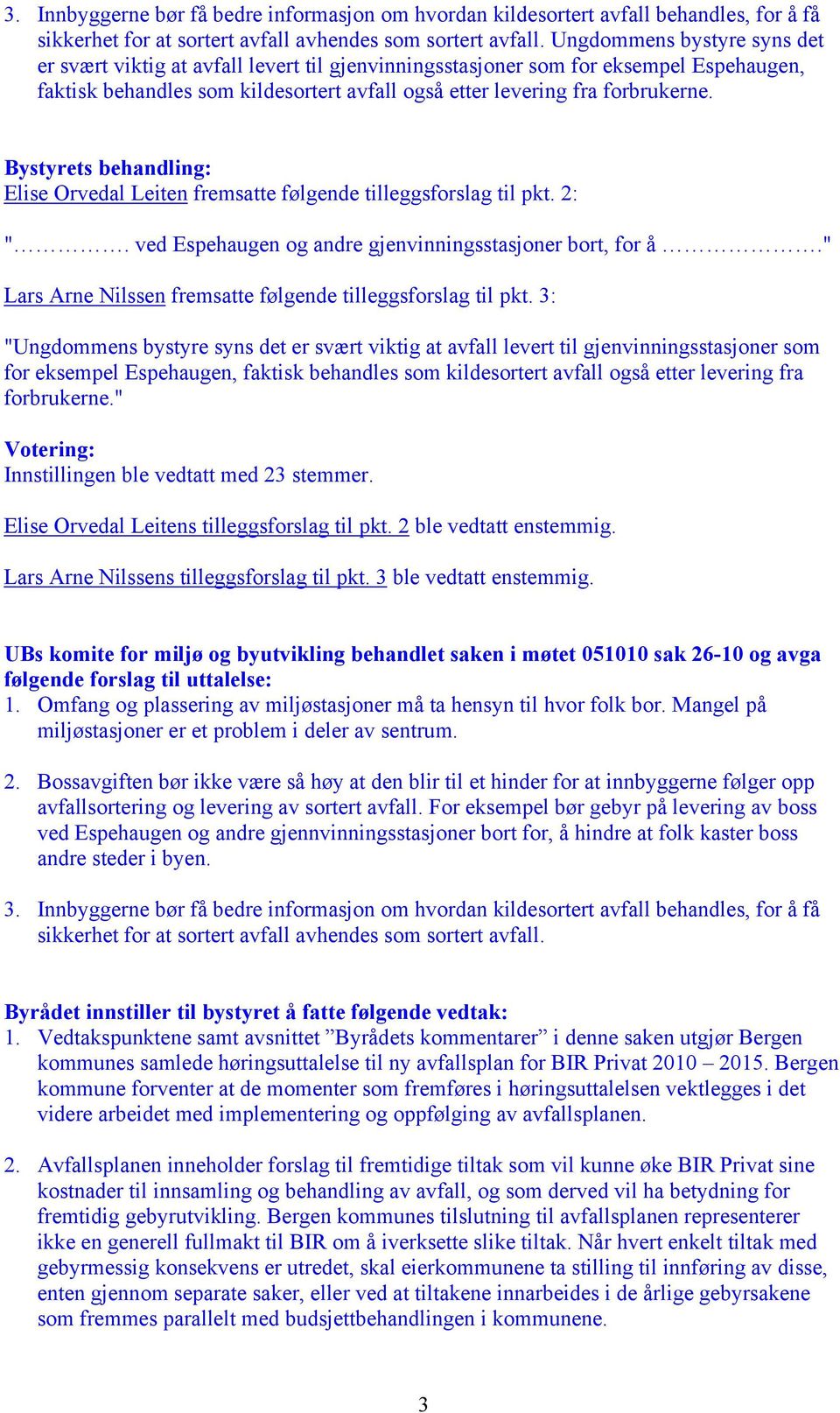 Bystyrets behandling: Elise Orvedal Leiten fremsatte følgende tilleggsforslag til pkt. 2: ". ved Espehaugen og andre gjenvinningsstasjoner bort, for å.