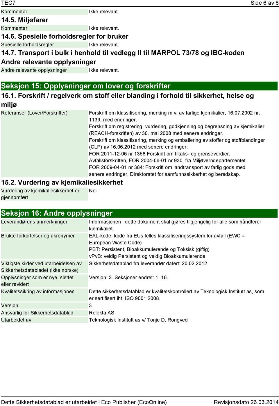 Vurdering av kjemikaliesikkerhet Vurdering av kjemikaliesikkerhet er gjennomført Forskrift om klassifisering, merking m.v. av farlige kjemikalier, 16.07.2002 nr. 1139, med endringer.