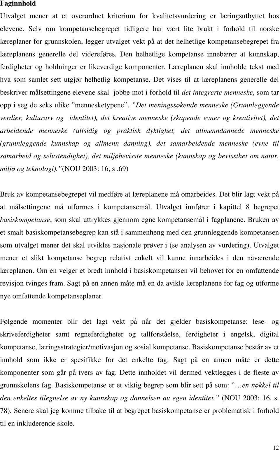 videreføres. Den helhetlige kompetanse innebærer at kunnskap, ferdigheter og holdninger er likeverdige komponenter. Læreplanen skal innholde tekst med hva som samlet sett utgjør helhetlig kompetanse.