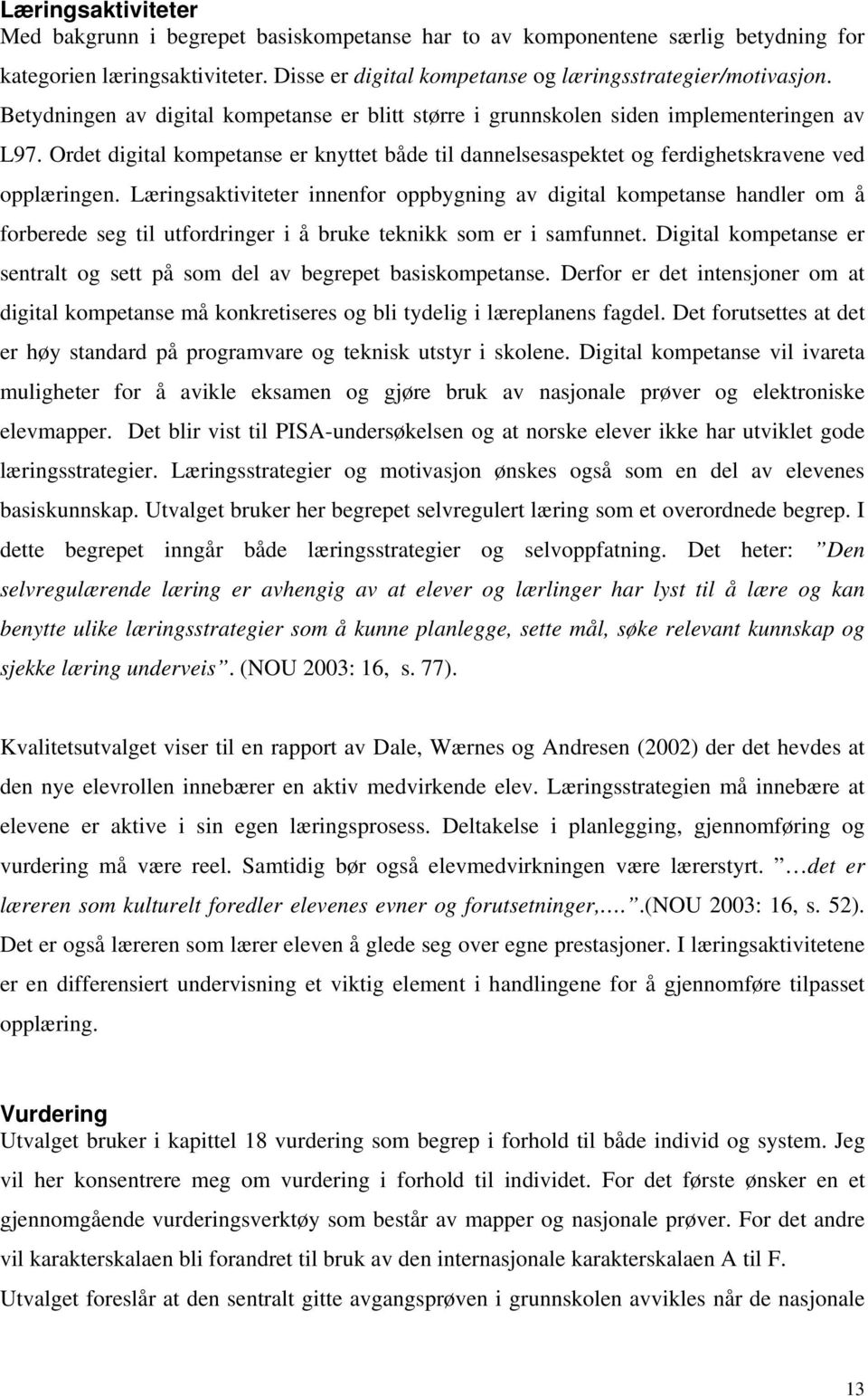 Læringsaktiviteter innenfor oppbygning av digital kompetanse handler om å forberede seg til utfordringer i å bruke teknikk som er i samfunnet.