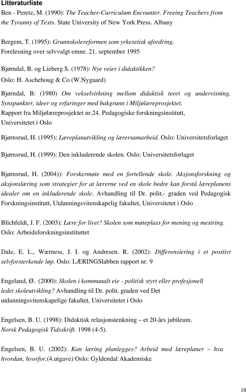 Nygaard) Bjørndal, B: (1980) Om vekselvirkning mellom didaktisk teori og undervisning. Synspunkter, ideer og erfaringer med bakgrunn i Miljølæreprosjektet. Rapport fra Miljølæreprosjektet nr.24.