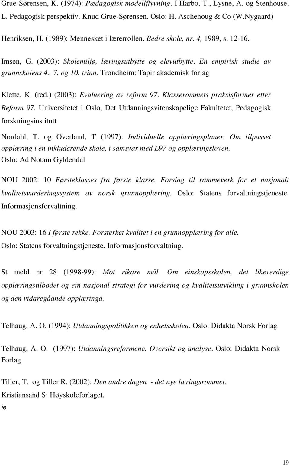 Trondheim: Tapir akademisk forlag Klette, K. (red.) (2003): Evaluering av reform 97. Klasserommets praksisformer etter Reform 97.