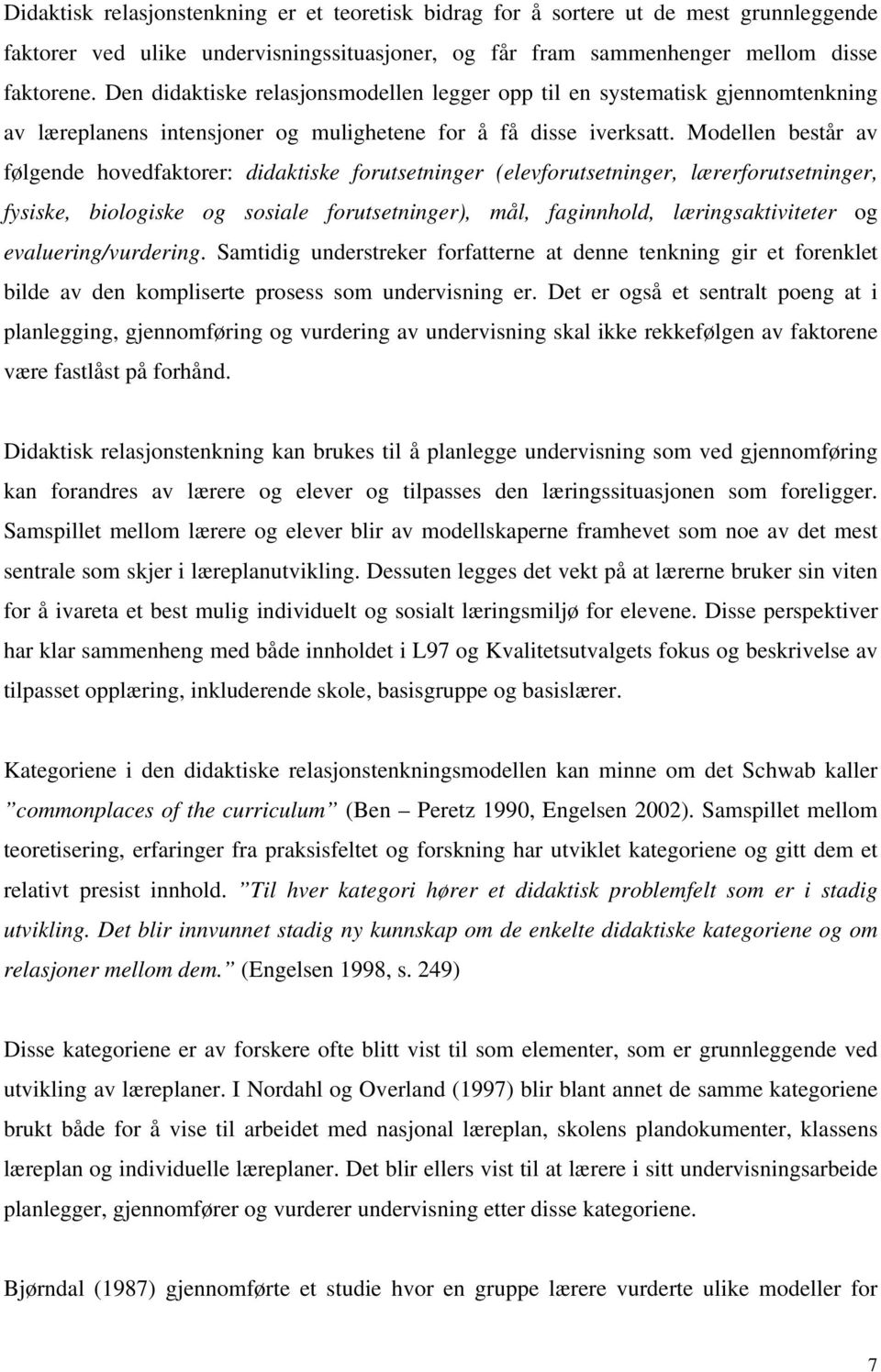 Modellen består av følgende hovedfaktorer: didaktiske forutsetninger (elevforutsetninger, lærerforutsetninger, fysiske, biologiske og sosiale forutsetninger), mål, faginnhold, læringsaktiviteter og