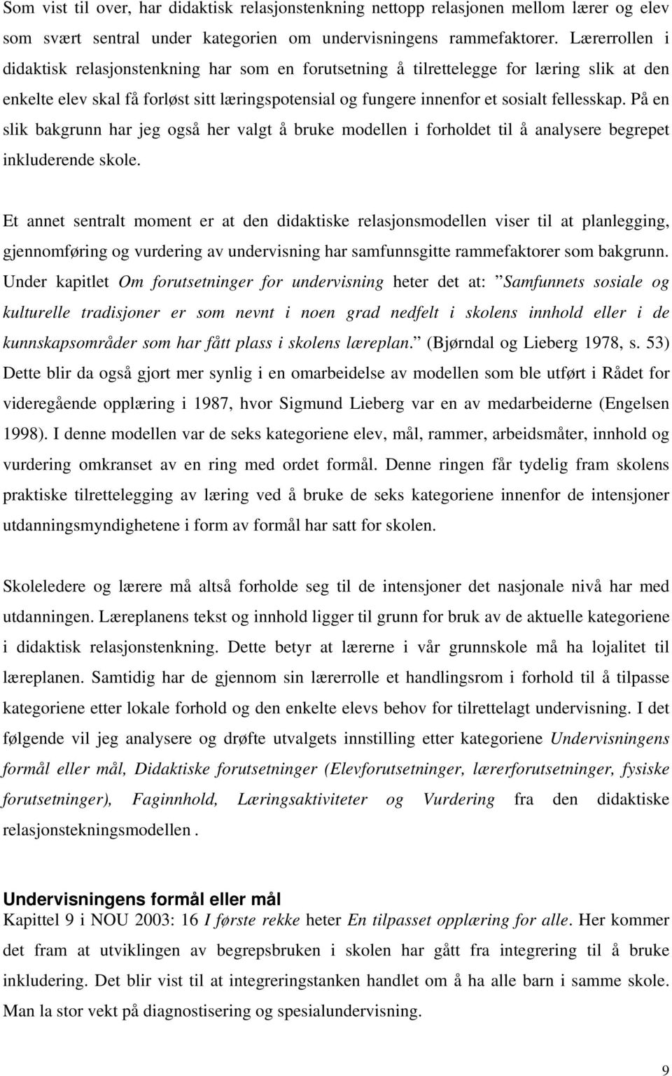 På en slik bakgrunn har jeg også her valgt å bruke modellen i forholdet til å analysere begrepet inkluderende skole.