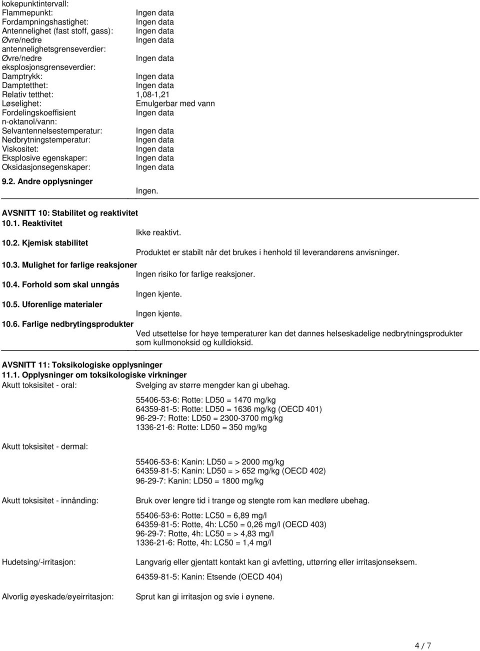 92 Andre opplysninger Ingen AVSNITT 10: Stabilitet og reaktivitet 101 Reaktivitet Ikke reaktivt 102 Kjemisk stabilitet Produktet er stabilt når det brukes i henhold til leverandørens anvisninger 103