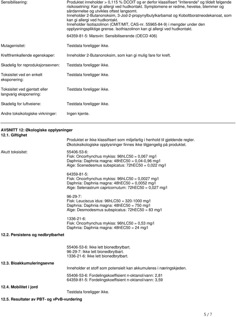 er rødme, hevelse, blemmer og sårdannelse og utvikles oftest langsomt Inneholder 2-Butanonoksim, 3-Jod-2-propynylbutylkarbamat og Koboltboratneodekanoat, som kan gi allergi ved hudkontakt Inneholder