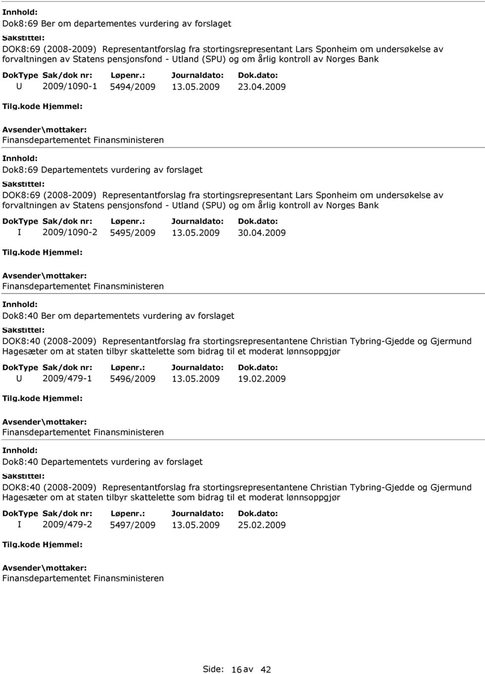 2009 Finansdepartementet Finansministeren nnhold: Dok8:69 Departementets vurdering av forslaget DOK8:69 (2008-2009) Representantforslag fra stortingsrepresentant Lars Sponheim om undersøkelse av