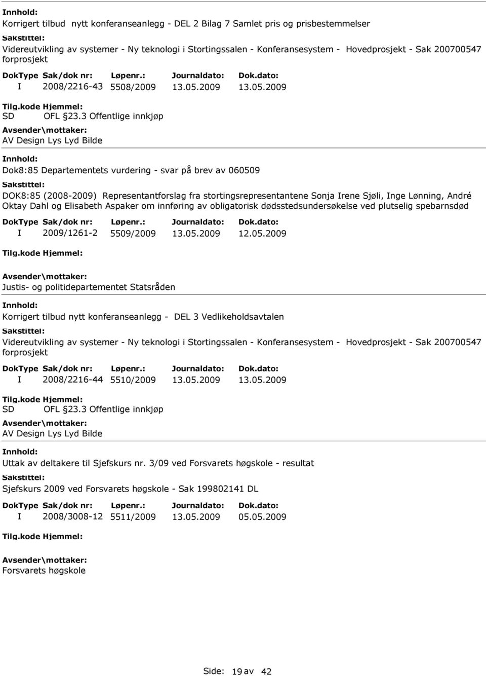 3 Offentlige innkjøp AV Design Lys Lyd Bilde nnhold: Dok8:85 Departementets vurdering - svar på brev av 060509 DOK8:85 (2008-2009) Representantforslag fra stortingsrepresentantene Sonja rene Sjøli,