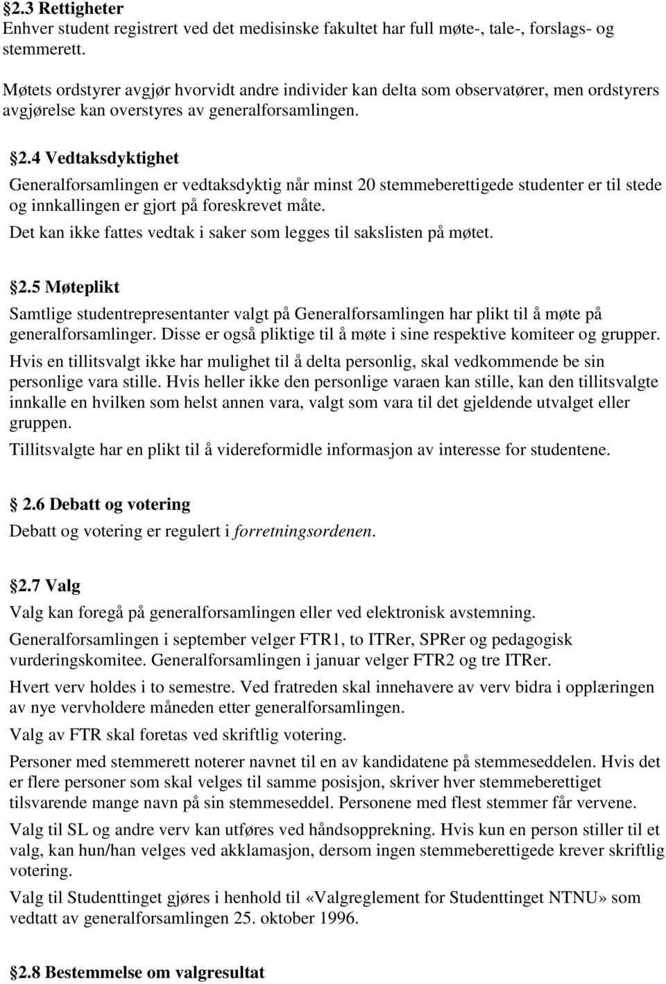 4 Vedtaksdyktighet Generalforsamlingen er vedtaksdyktig når minst 20 stemmeberettigede studenter er til stede og innkallingen er gjort på foreskrevet måte.