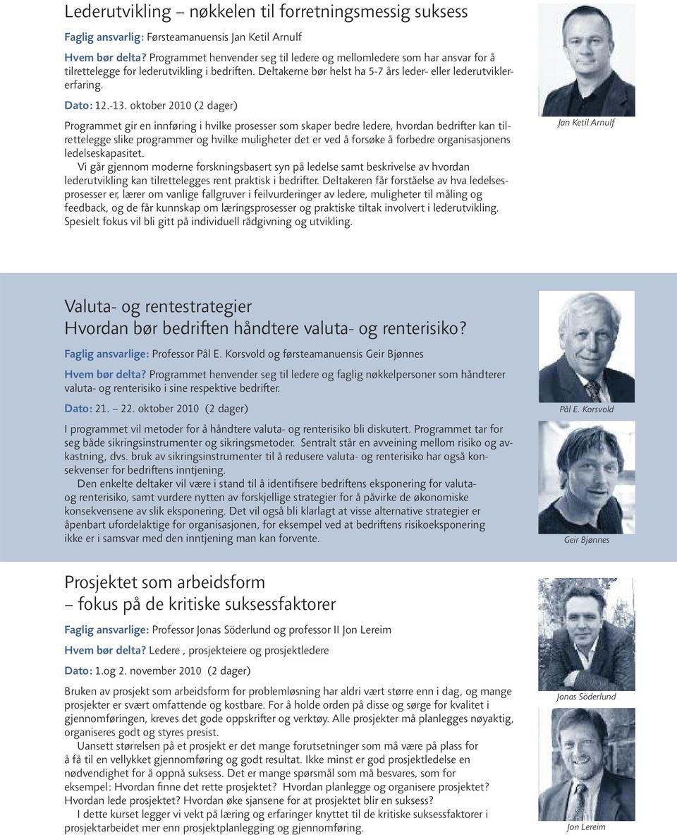 oktober 2010 (2 dager) Programmet gir en innføring i hvilke prosesser som skaper bedre ledere, hvordan bedri er kan tilrettelegge slike programmer og hvilke muligheter det er ved å forsøke å forbedre