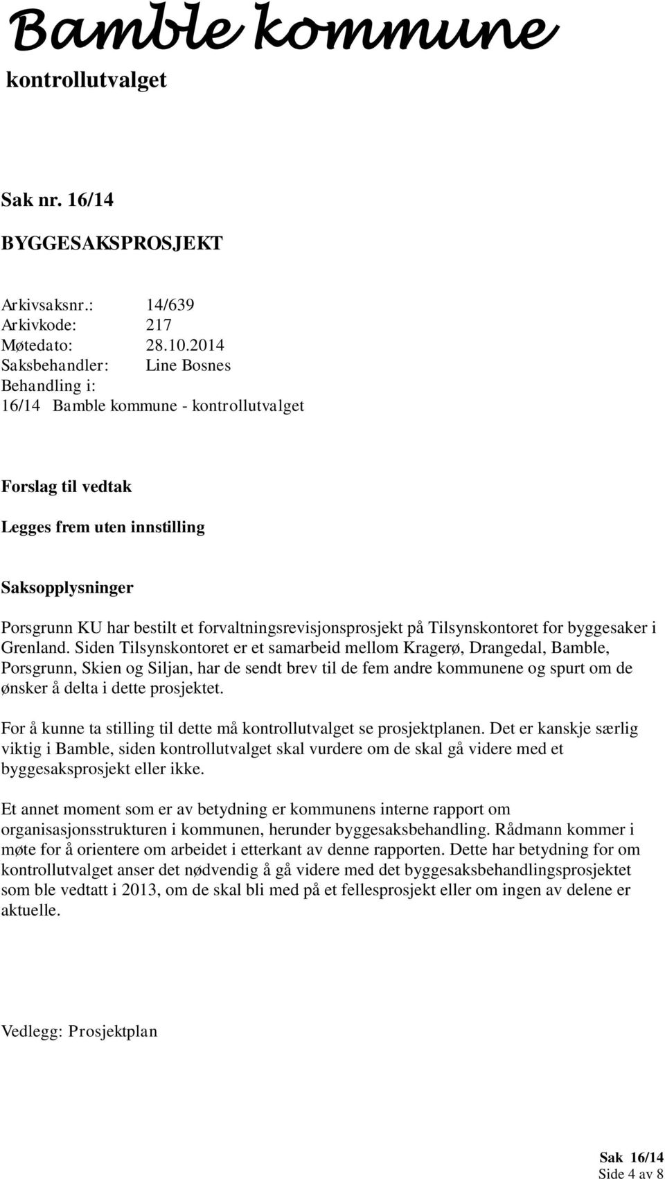 Siden Tilsynskontoret er et samarbeid mellom Kragerø, Drangedal, Bamble, Porsgrunn, Skien og Siljan, har de sendt brev til de fem andre kommunene og spurt om de ønsker å delta i dette prosjektet.