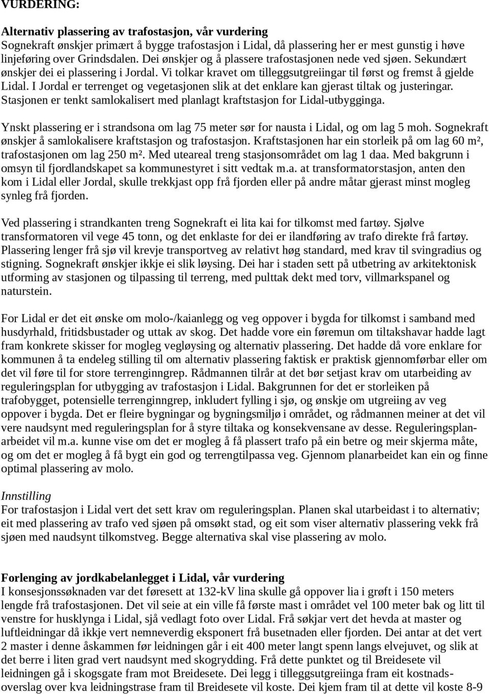 I Jordal er terrenget og vegetasjonen slik at det enklare kan gjerast tiltak og justeringar. Stasjonen er tenkt samlokalisert med planlagt kraftstasjon for Lidal-utbygginga.