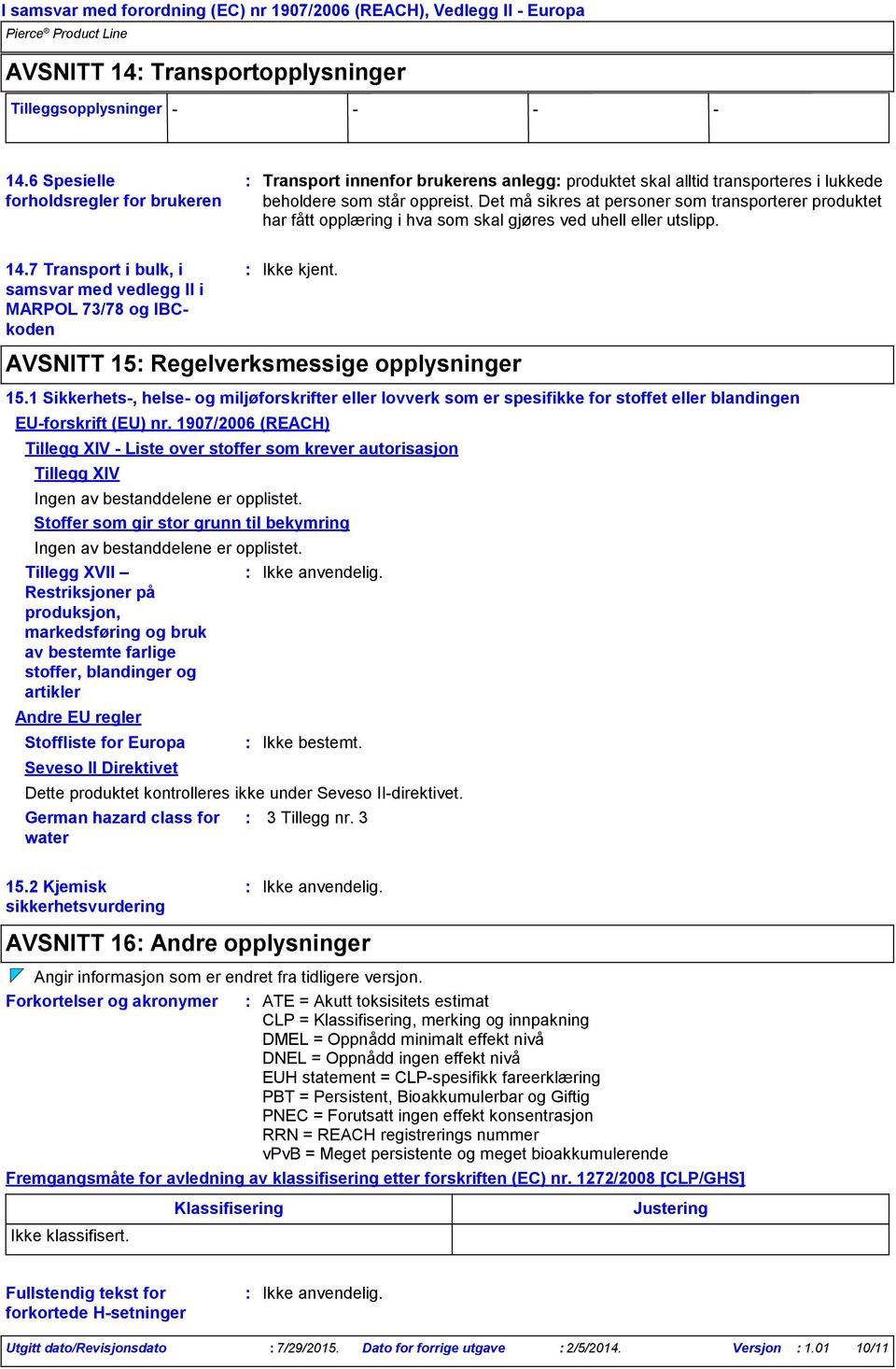 Det må sikres at personer som transporterer produktet har fått opplæring i hva som skal gjøres ved uhell eller utslipp. 14.