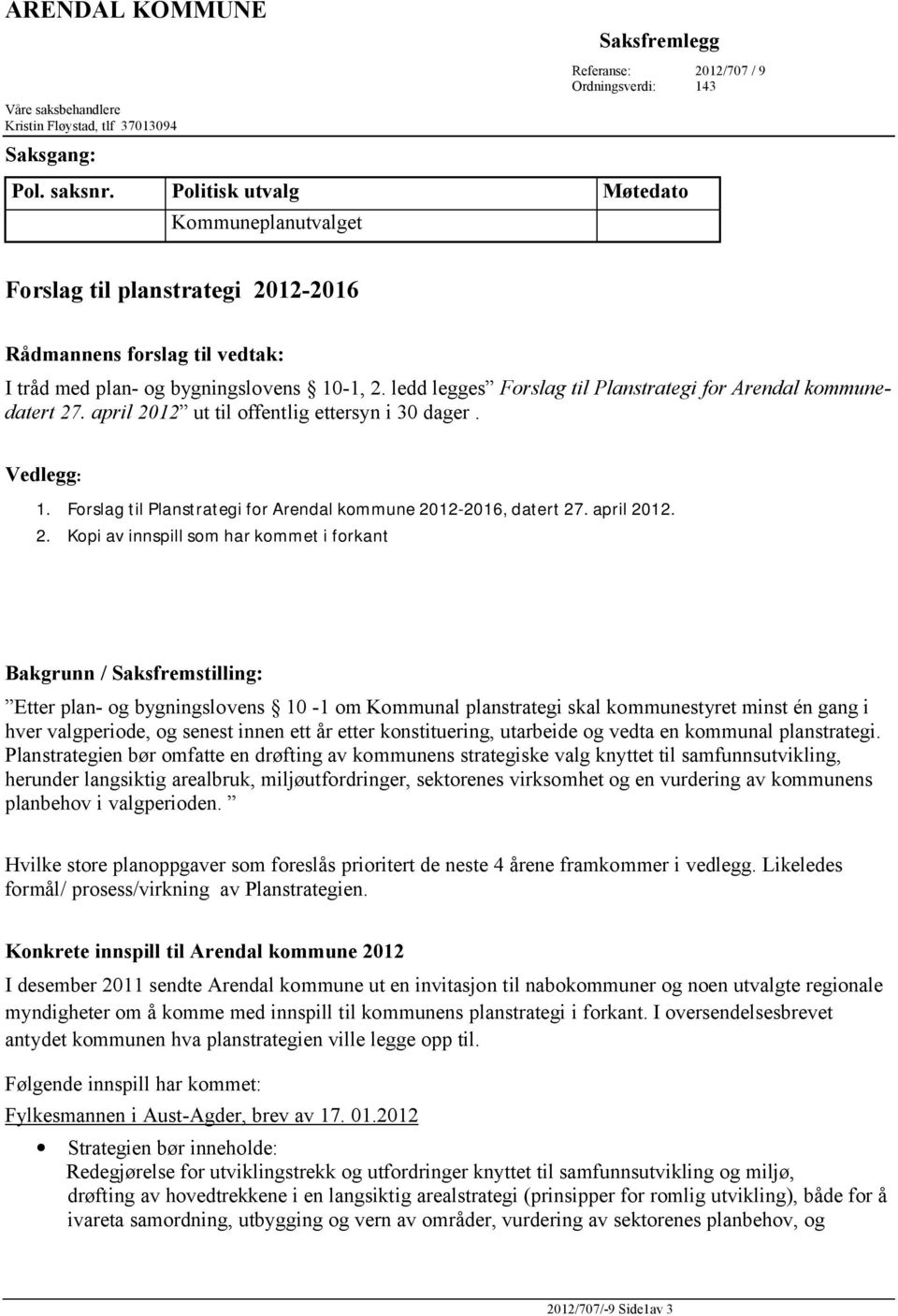 ledd legges Forslag til Planstrategi for Arendal kommunedatert 27. april 2012 ut til offentlig ettersyn i 30 dager. Vedlegg: 1. Forslag til Planstrategi for Arendal kommune 2012-2016, datert 27.
