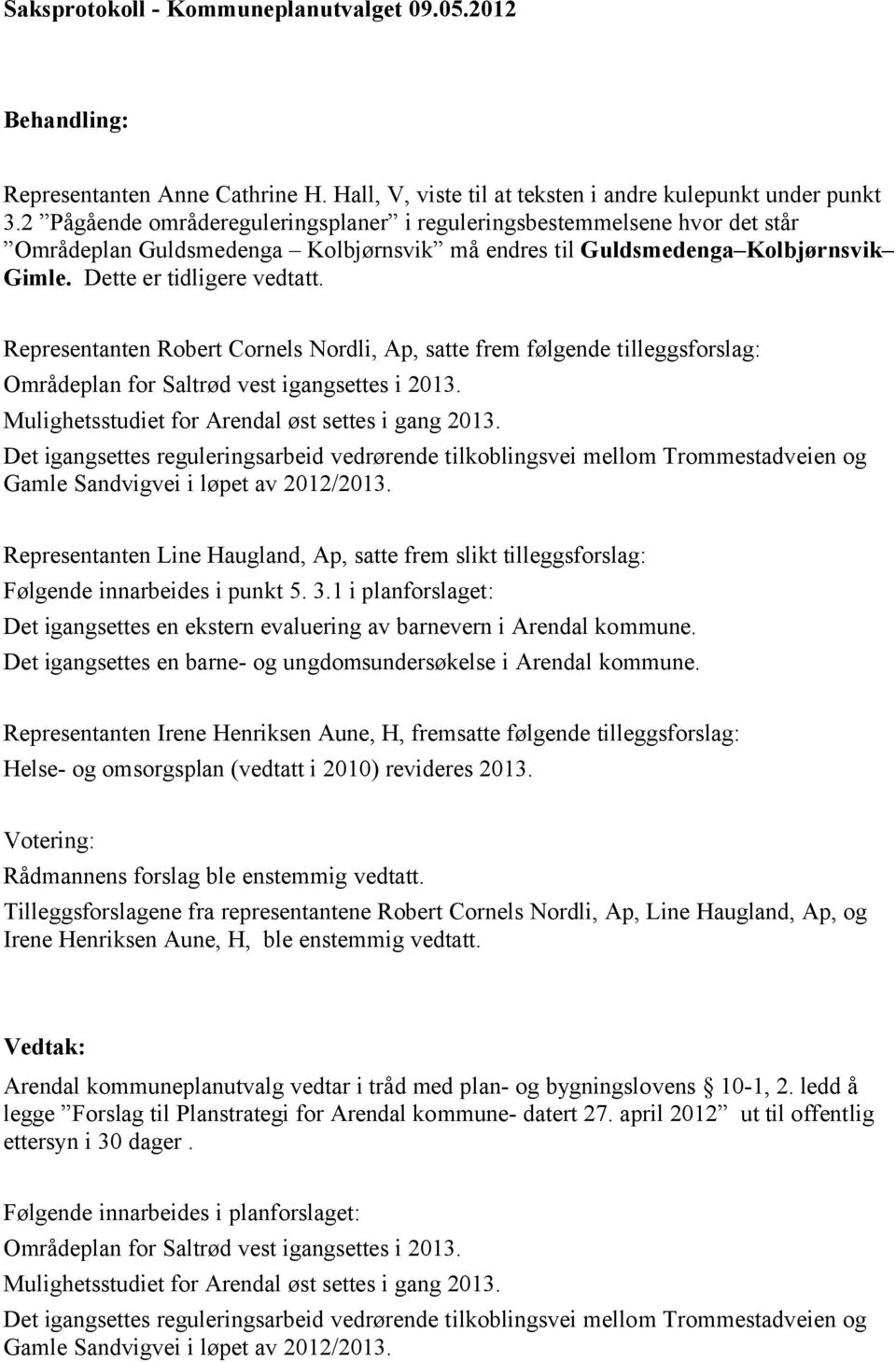 Representanten Robert Cornels Nordli, Ap, satte frem følgende tilleggsforslag: Områdeplan for Saltrød vest igangsettes i 2013. Mulighetsstudiet for Arendal øst settes i gang 2013.