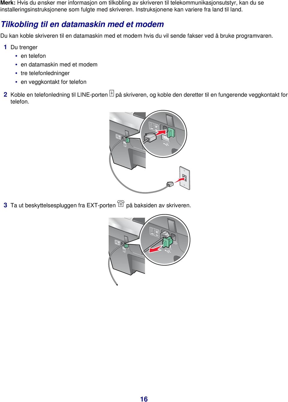 Tilkobling til en datamaskin med et modem Du kan koble skriveren til en datamaskin med et modem hvis du vil sende fakser ved å bruke programvaren.