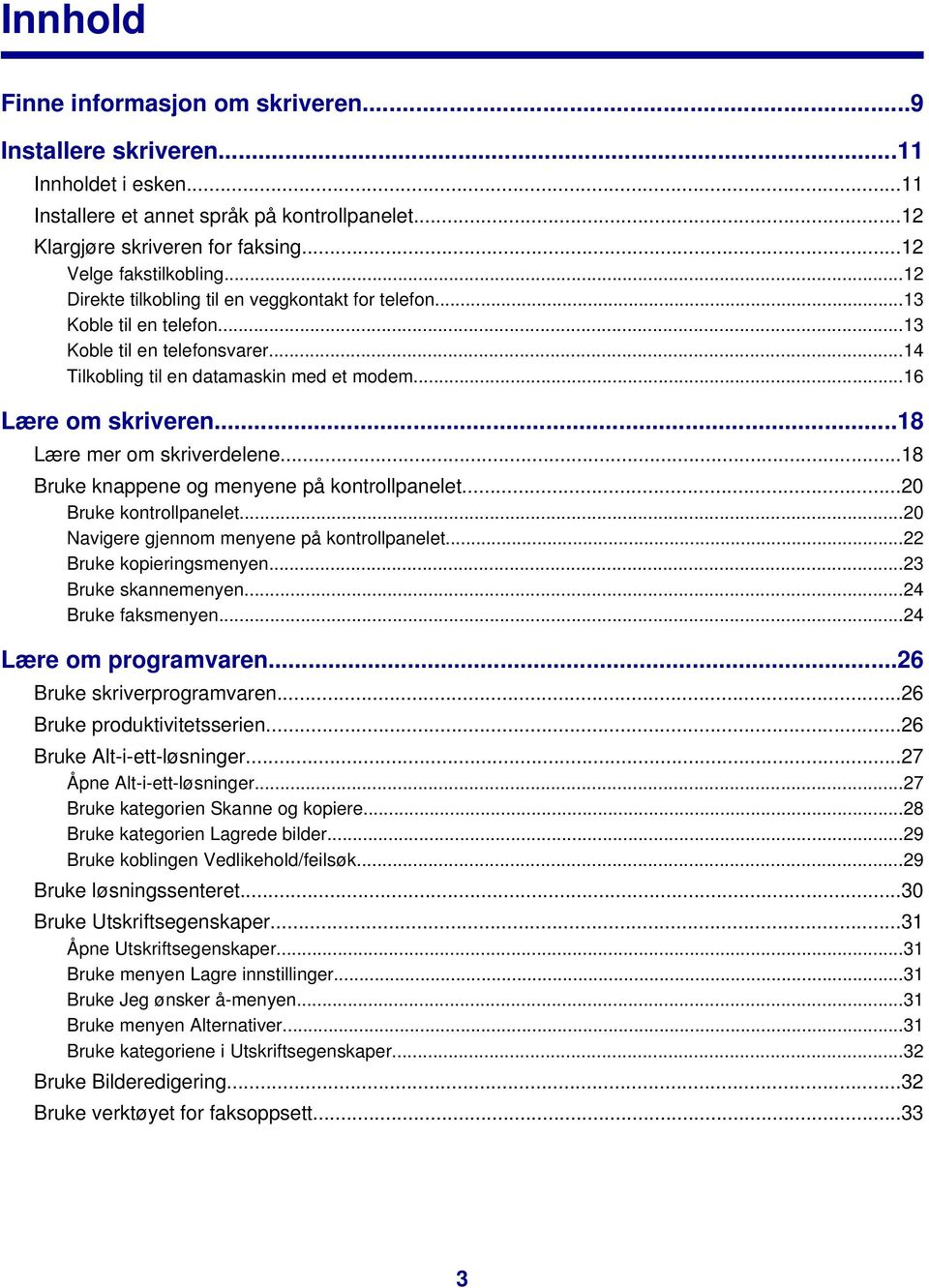 ..18 Lære mer om skriverdelene...18 Bruke knappene og menyene på kontrollpanelet...20 Bruke kontrollpanelet...20 Navigere gjennom menyene på kontrollpanelet...22 Bruke kopieringsmenyen.