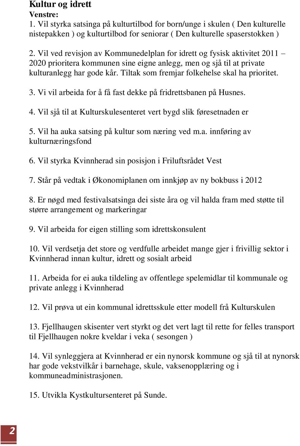 Tiltak som fremjar folkehelse skal ha prioritet. 3. Vi vil arbeida for å få fast dekke på fridrettsbanen på Husnes. 4. Vil sjå til at Kulturskulesenteret vert bygd slik føresetnaden er 5.