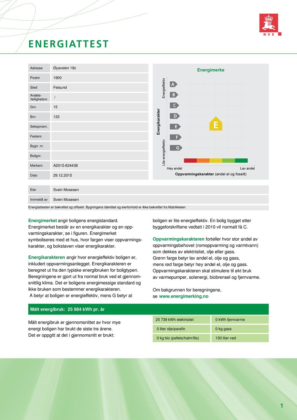 Bygningens identitet og eierforhold er ikke bekreftet fra Matrikkelen Energimerket angir boligens energistandard. Energimerket består av en energikarakter og en oppvarmingskarakter, se i figuren.