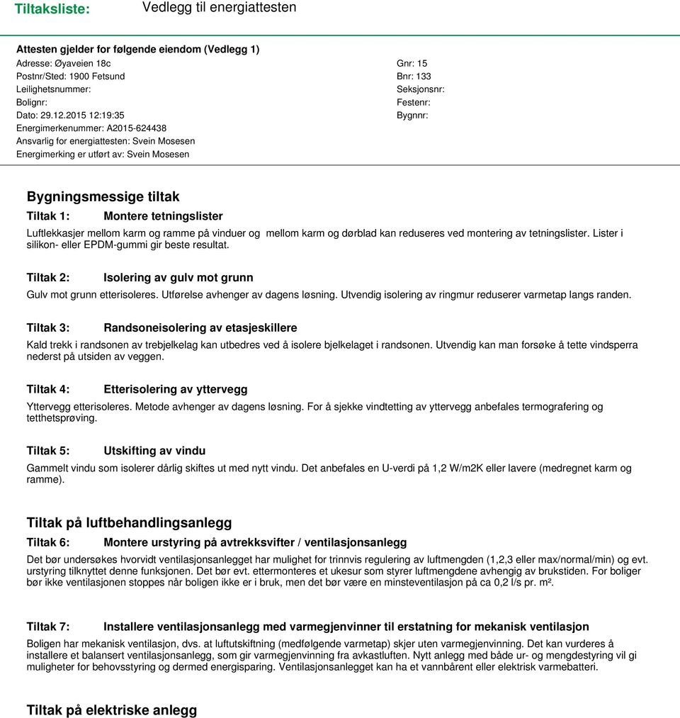 2015 12:19:35 Bygnnr: Energimerkenummer: A2015-624438 Ansvarlig for energiattesten: Svein Mosesen Energimerking er utført av: Svein Mosesen Bygningsmessige tiltak Tiltak 1: Montere tetningslister