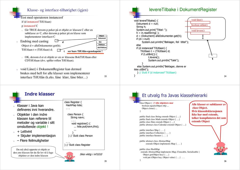 get(h); TilUtlaa t = (TilUtlaa) d; OK, dersom d er et objekt av e av klassee BokTilUtlaa eller CDTilUtlaa (dvs. spiller rolle TilUtlaa).