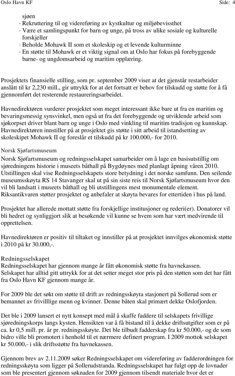 Prosjektets finansielle stilling, som pr. september 2009 viser at det gjenstår restarbeider anslått til kr 2,230 mill.