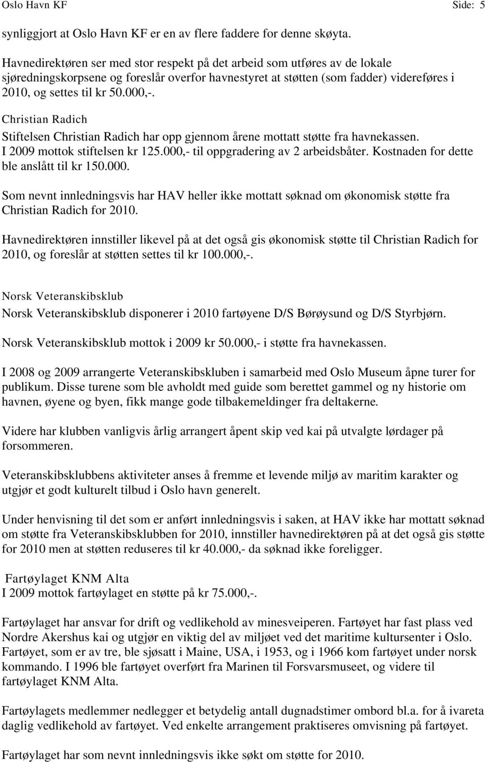 Christian Radich Stiftelsen Christian Radich har opp gjennom årene mottatt støtte fra havnekassen. I 2009 mottok stiftelsen kr 125.000,- til oppgradering av 2 arbeidsbåter.