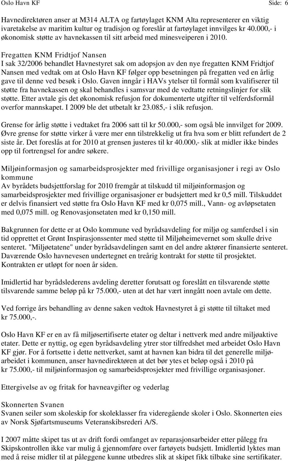 Fregatten KNM Fridtjof Nansen I sak 32/2006 behandlet Havnestyret sak om adopsjon av den nye fregatten KNM Fridtjof Nansen med vedtak om at Oslo Havn KF følger opp besetningen på fregatten ved en