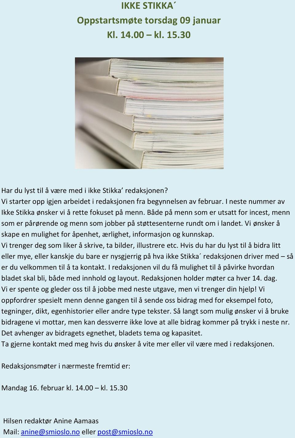 Vi ønsker å skape en mulighet for åpenhet, ærlighet, informasjon og kunnskap. Vi trenger deg som liker å skrive, ta bilder, illustrere etc.