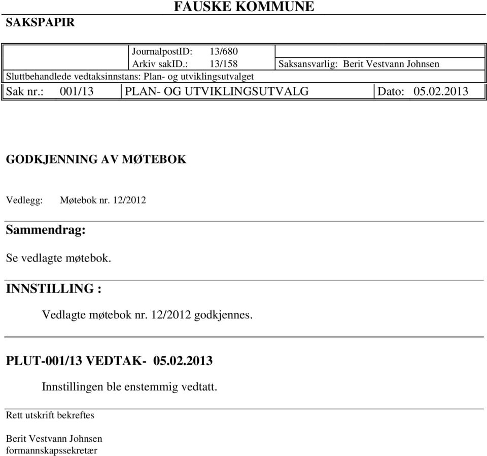 : 001/13 PLAN- OG UTVIKLINGSUTVALG Dato: 05.02.2013 GODKJENNING AV MØTEBOK Vedlegg: Møtebok nr.