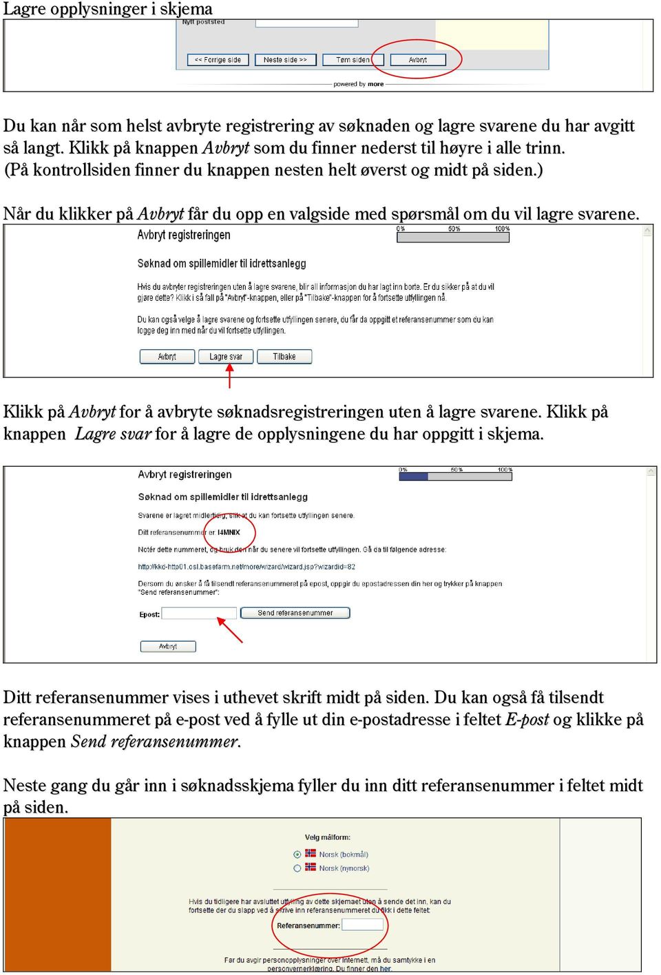 Klikk på Avbryt for å avbryte søknadsregistreringen uten å lagre svarene. Klikk på knappen Lagre svar for å lagre de opplysningene du har oppgitt i skjema.