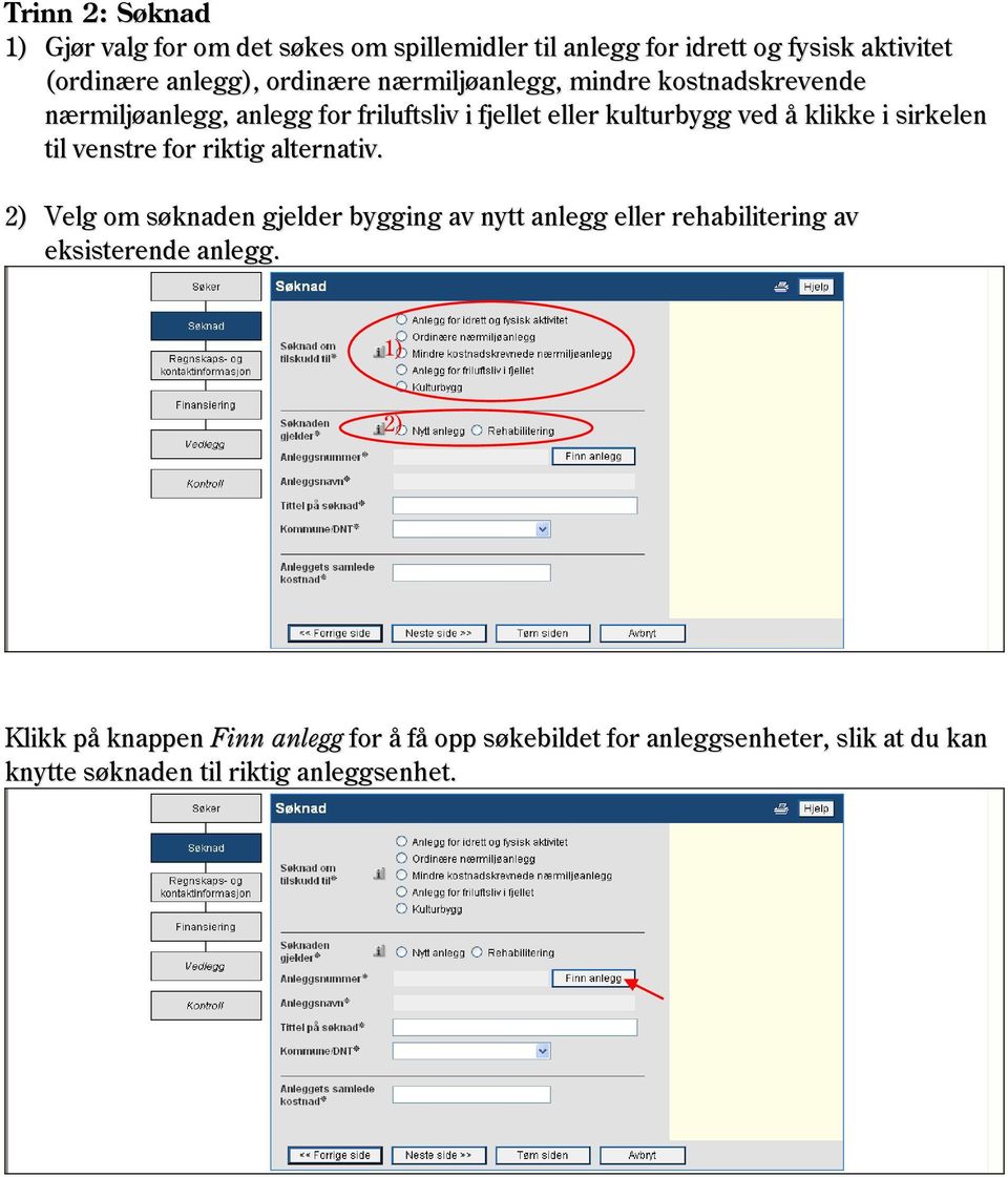 til venstre for riktig alternativ. 2) Velg om søknaden gjelder bygging av nytt anlegg eller rehabilitering av eksisterende anlegg.