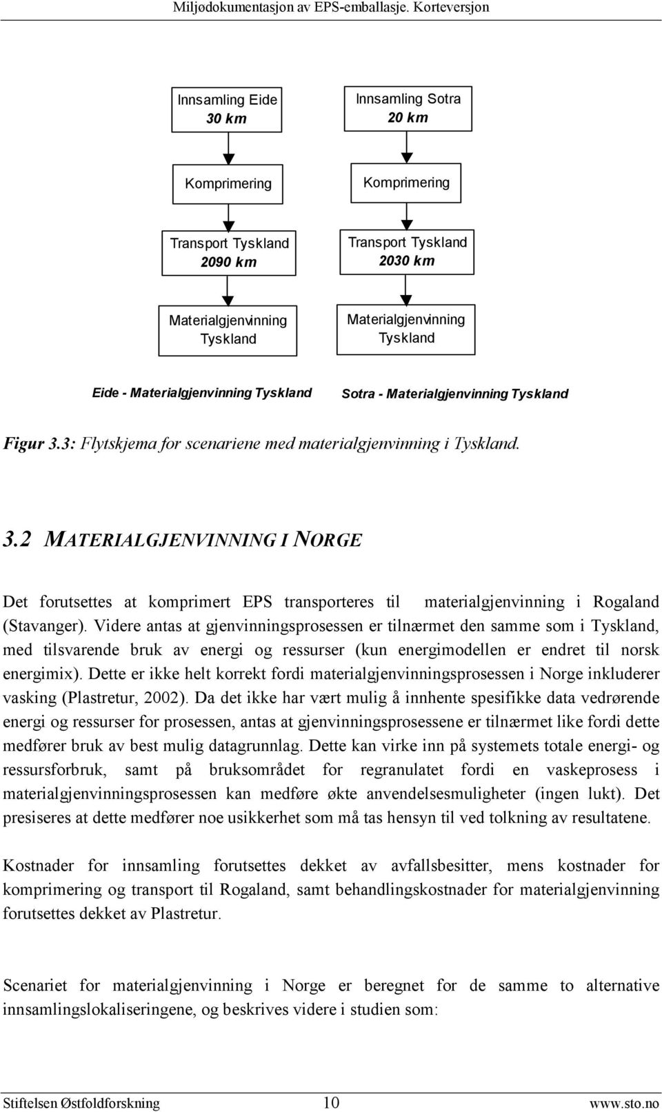 Videre antas at gjenvinningsprosessen er tilnærmet den samme som i Tyskland, med tilsvarende bruk av energi og ressurser (kun energimodellen er endret til norsk energimix).