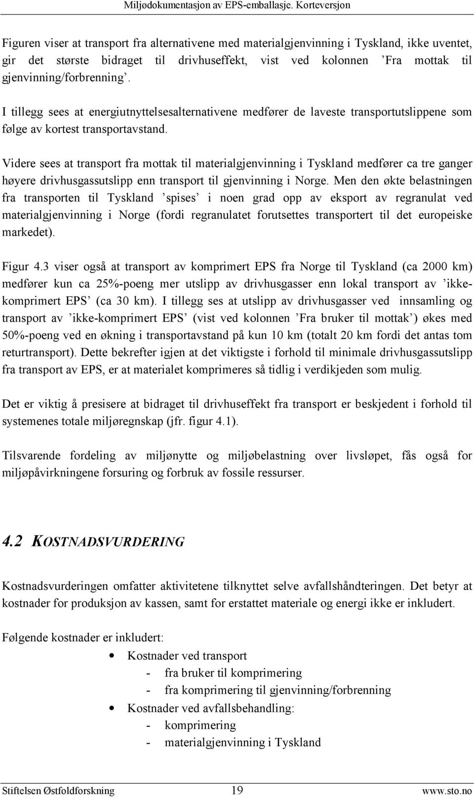 Videre sees at transport fra mottak til materialgjenvinning i Tyskland medfører ca tre ganger høyere drivhusgassutslipp enn transport til gjenvinning i Norge.