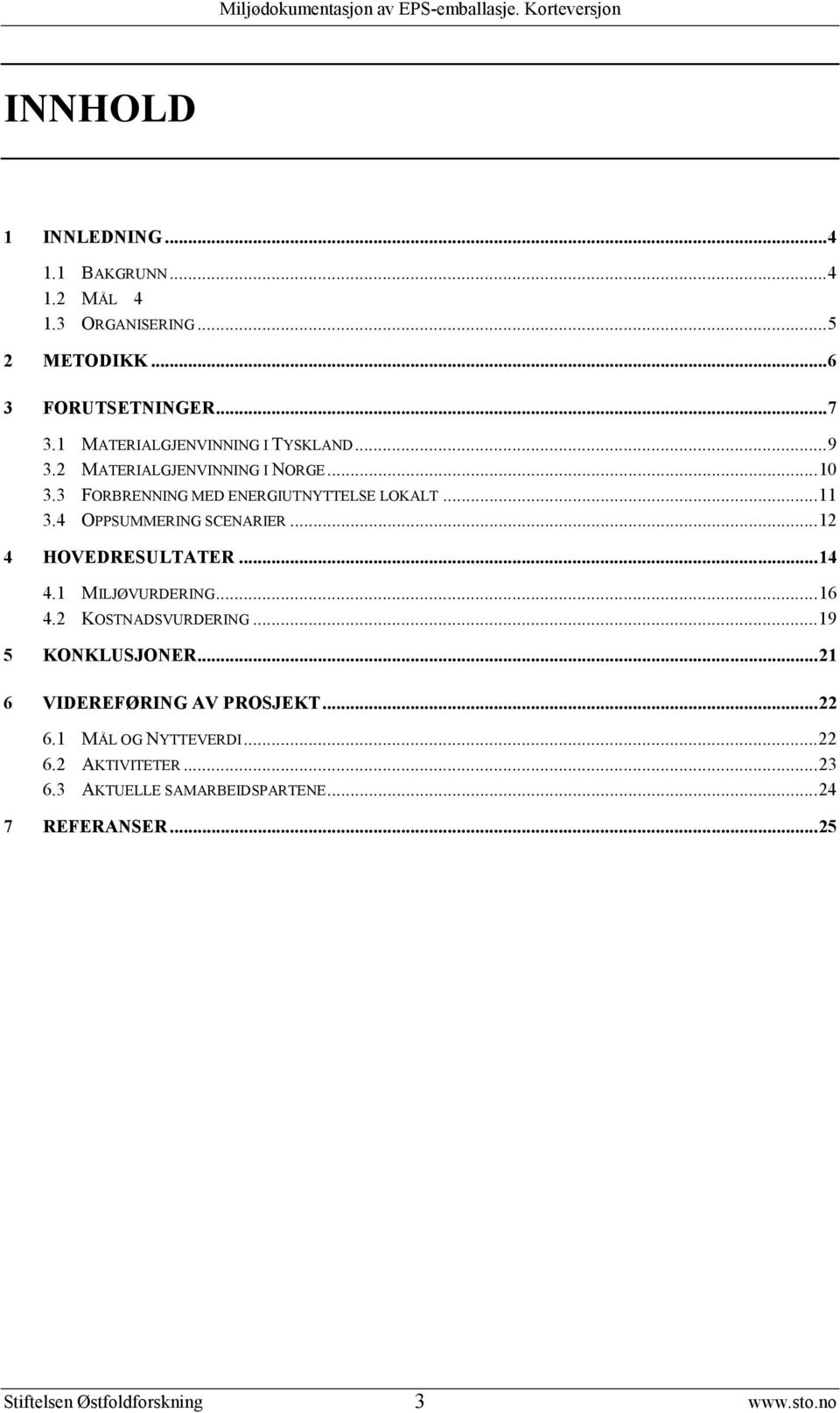 4 OPPSUMMERING SCENARIER...12 4 HOVEDRESULTATER...14 4.1 MILJØVURDERING...16 4.2 KOSTNADSVURDERING...19 5 KONKLUSJONER.