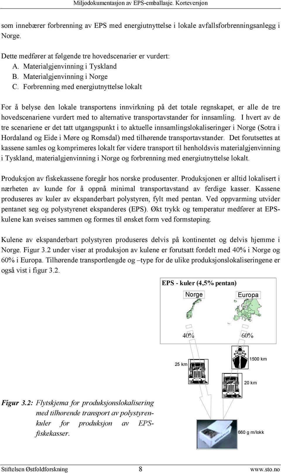 Forbrenning med energiutnyttelse lokalt For å belyse den lokale transportens innvirkning på det totale regnskapet, er alle de tre hovedscenariene vurdert med to alternative transportavstander for