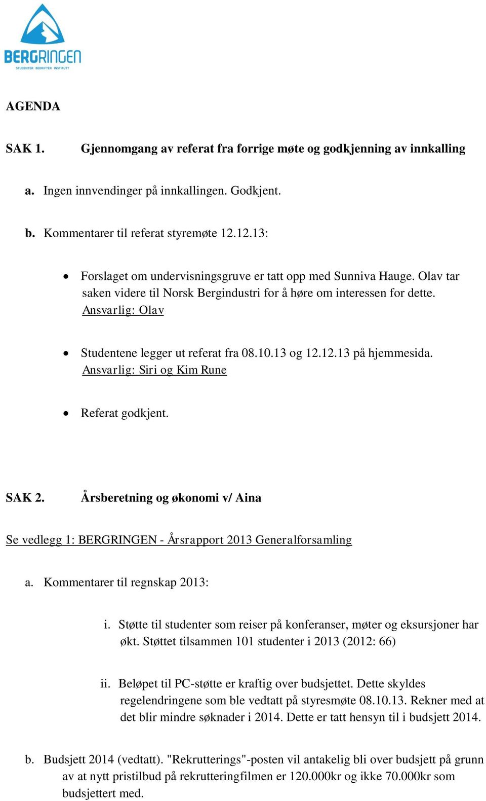 Ansvarlig: Olav Studentene legger ut referat fra 08.10.13 og 12.12.13 på hjemmesida. Ansvarlig: Siri og Kim Rune Referat godkjent. SAK 2.