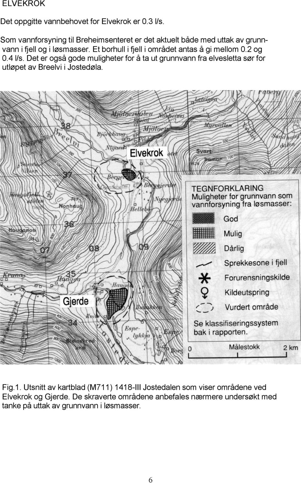 Et borhull i fjell i området antas å gi mellom 0.2 og 0.4 l/s.