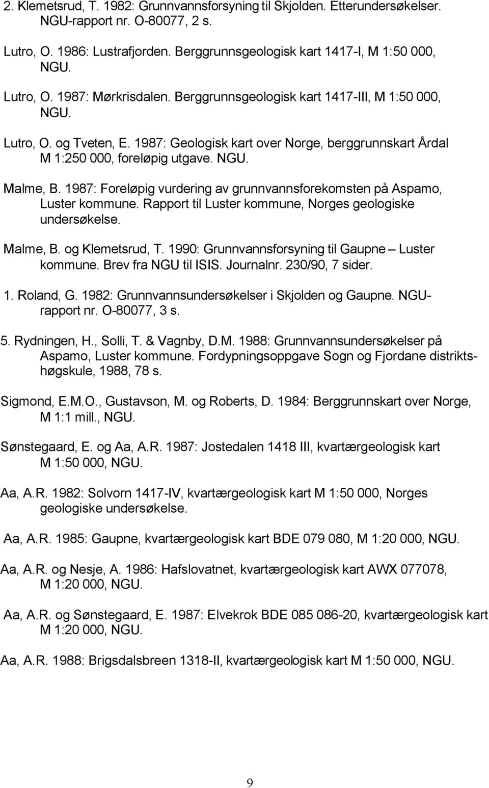 1987: Foreløpig vurdering av grunnvannsforekomsten på Aspamo, Luster kommune. Rapport til Luster kommune, Norges geologiske undersøkelse. Malme, B. og Klemetsrud, T.