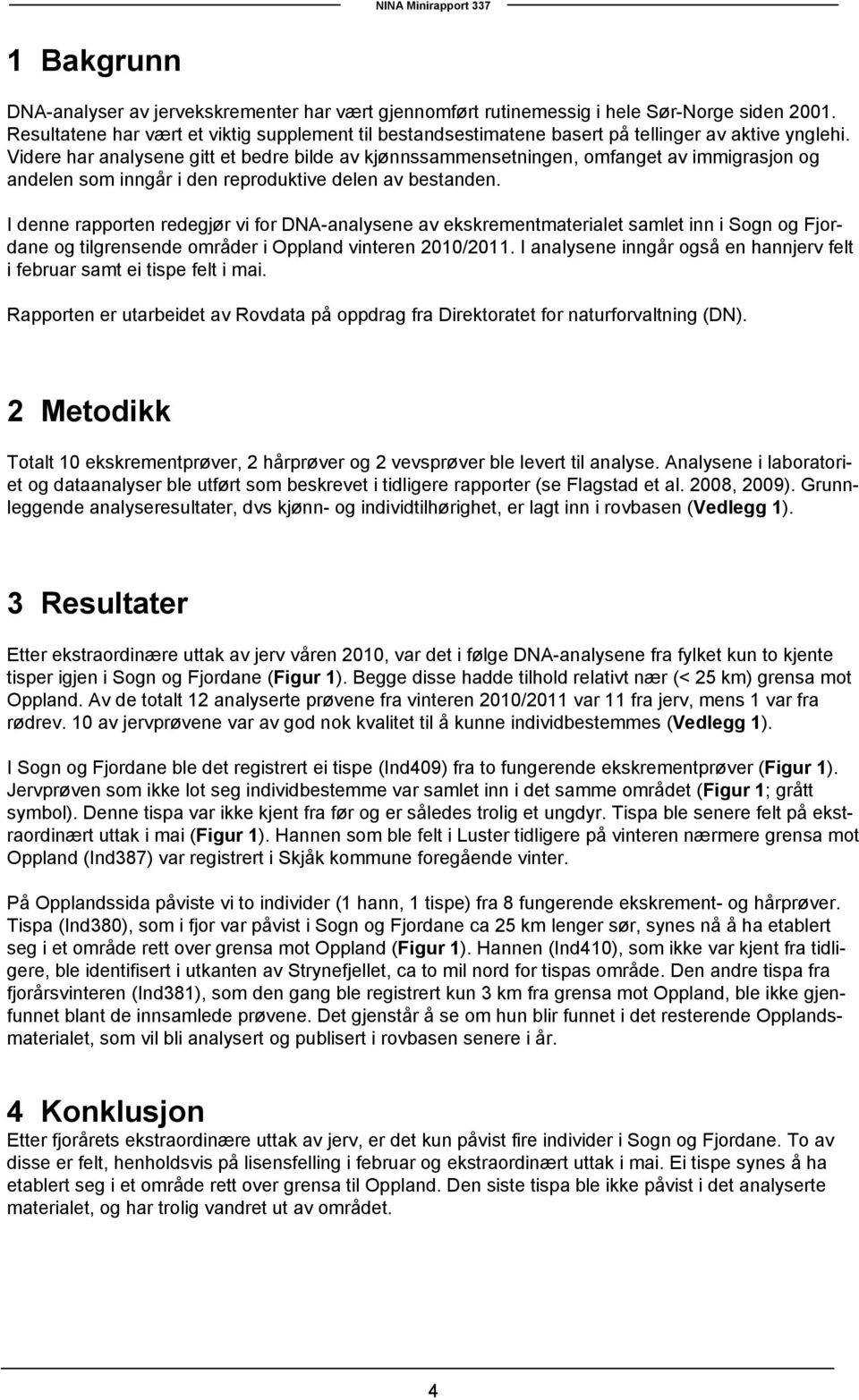 Videre har analysene gitt et bedre bilde av kjønnssammensetningen, omfanget av immigrasjon og andelen som inngår i den reproduktive delen av bestanden.