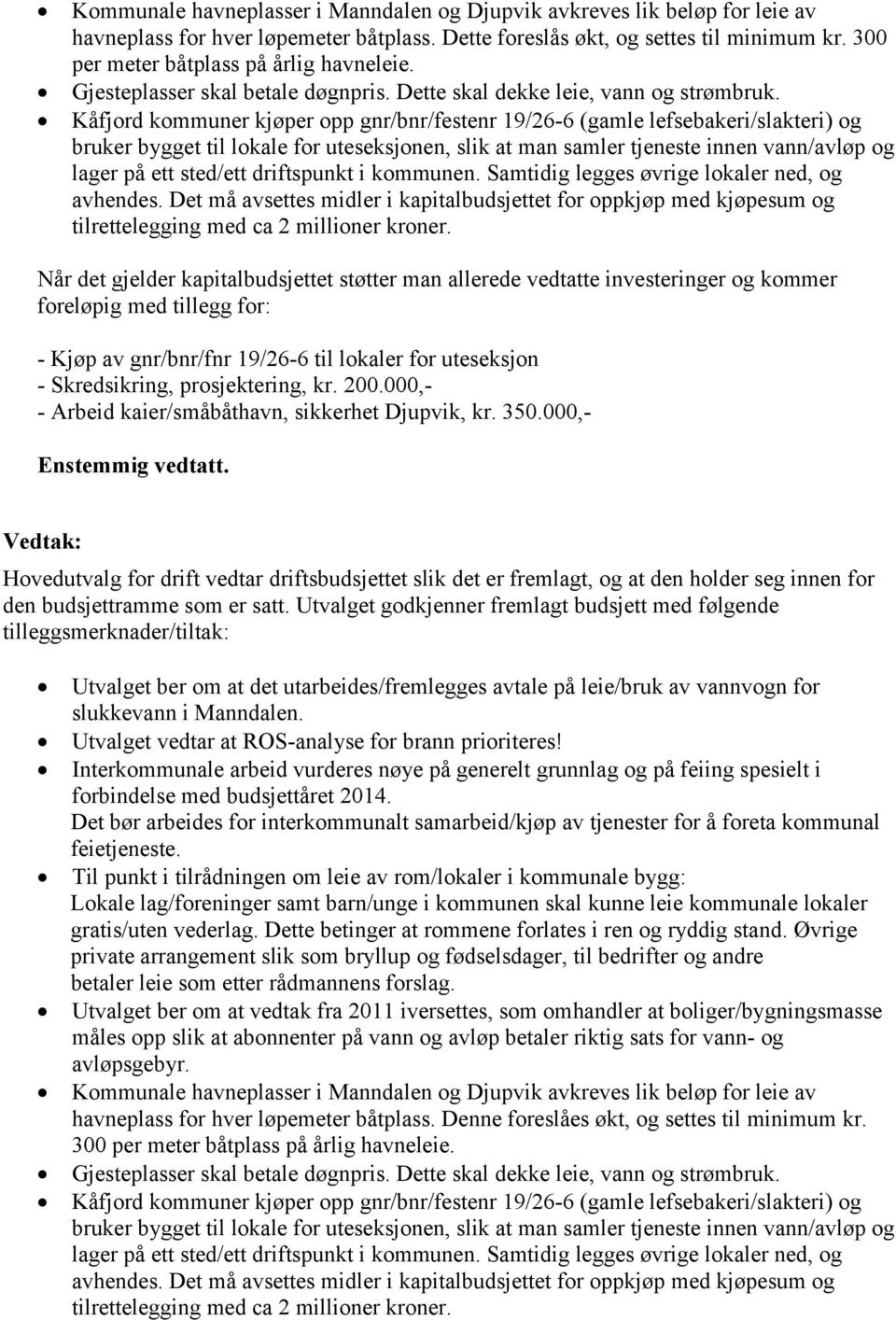Kåfjord kommuner kjøper opp gnr/bnr/festenr 19/26-6 (gamle lefsebakeri/slakteri) og bruker bygget til lokale for uteseksjonen, slik at man samler tjeneste innen vann/avløp og lager på ett sted/ett