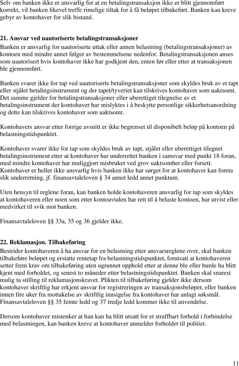 Ansvar ved uautoriserte betalingstransaksjoner Banken er ansvarlig for uautoriserte uttak eller annen belastning (betalingstransaksjoner) av kontoen med mindre annet følger av bestemmelsene nedenfor.