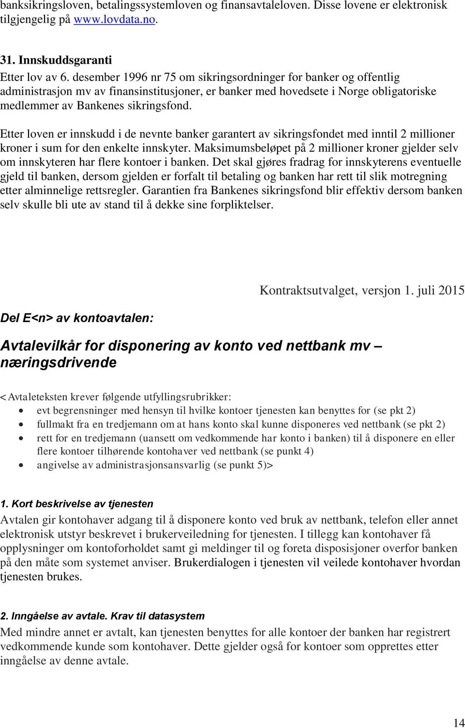 Etter loven er innskudd i de nevnte banker garantert av sikringsfondet med inntil 2 millioner kroner i sum for den enkelte innskyter.