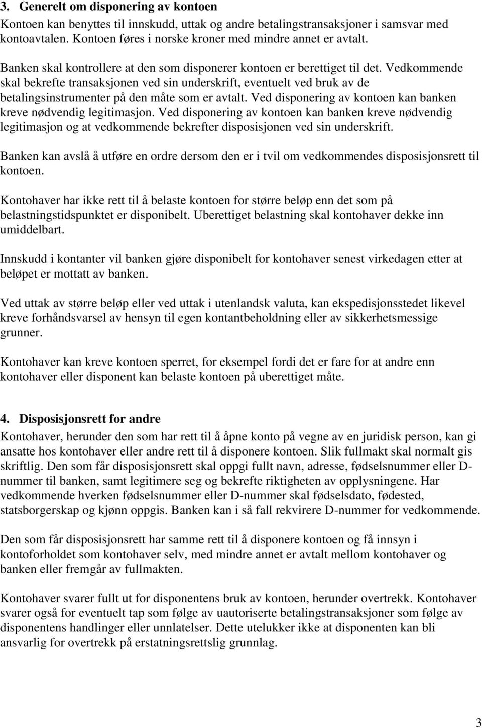 Vedkommende skal bekrefte transaksjonen ved sin underskrift, eventuelt ved bruk av de betalingsinstrumenter på den måte som er avtalt.