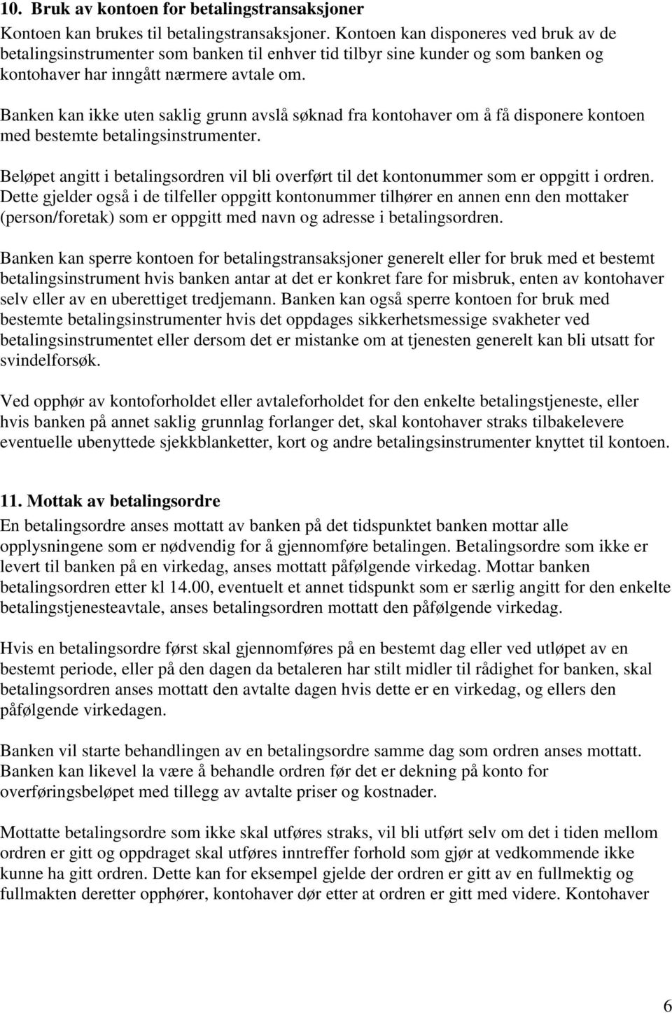 Banken kan ikke uten saklig grunn avslå søknad fra kontohaver om å få disponere kontoen med bestemte betalingsinstrumenter.