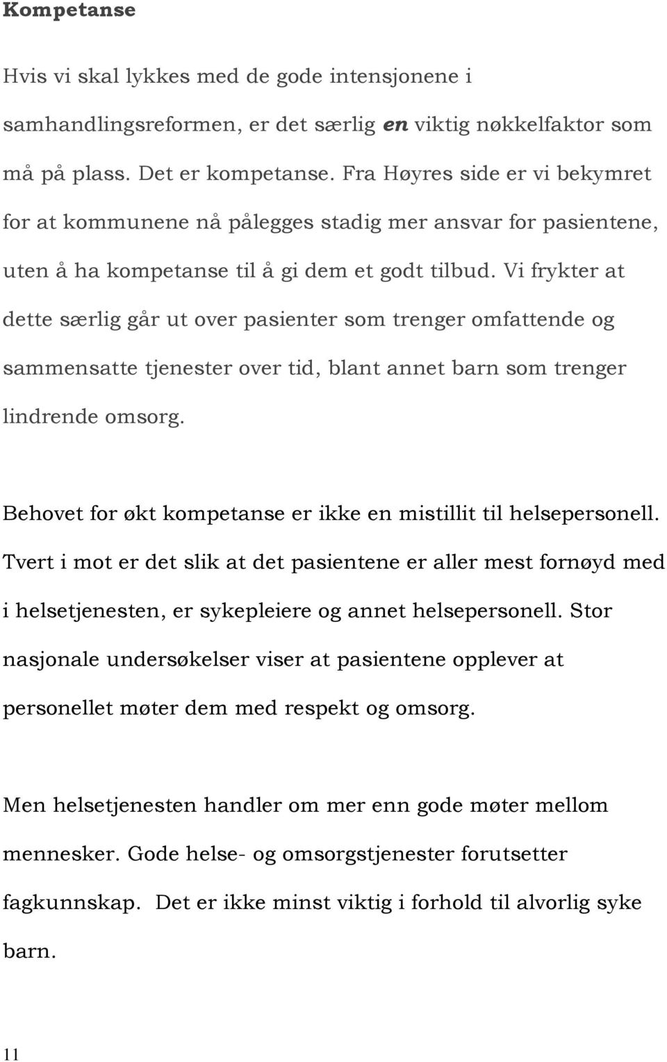 Vi frykter at dette særlig går ut over pasienter som trenger omfattende og sammensatte tjenester over tid, blant annet barn som trenger lindrende omsorg.