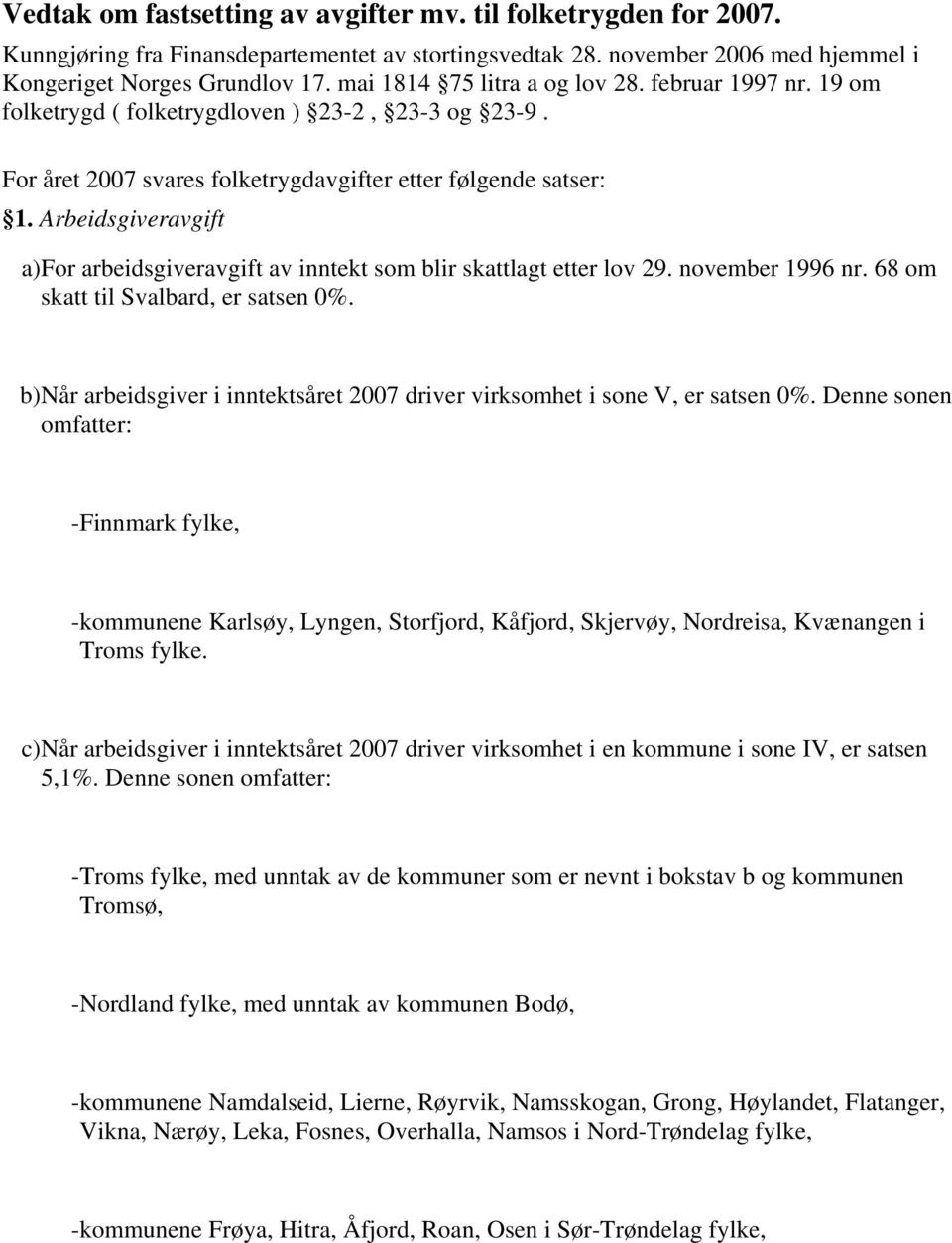 Arbeidsgiveravgift a)for arbeidsgiveravgift av inntekt som blir skattlagt etter lov 29. november 1996 nr. 68 om skatt til Svalbard, er satsen 0%.