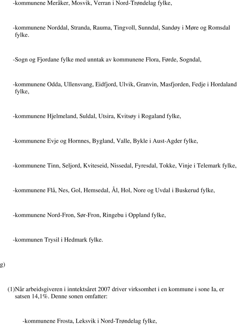 Utsira, Kvitsøy i Rogaland fylke, -kommunene Evje og Hornnes, Bygland, Valle, Bykle i Aust-Agder fylke, -kommunene Tinn, Seljord, Kviteseid, Nissedal, Fyresdal, Tokke, Vinje i Telemark fylke,