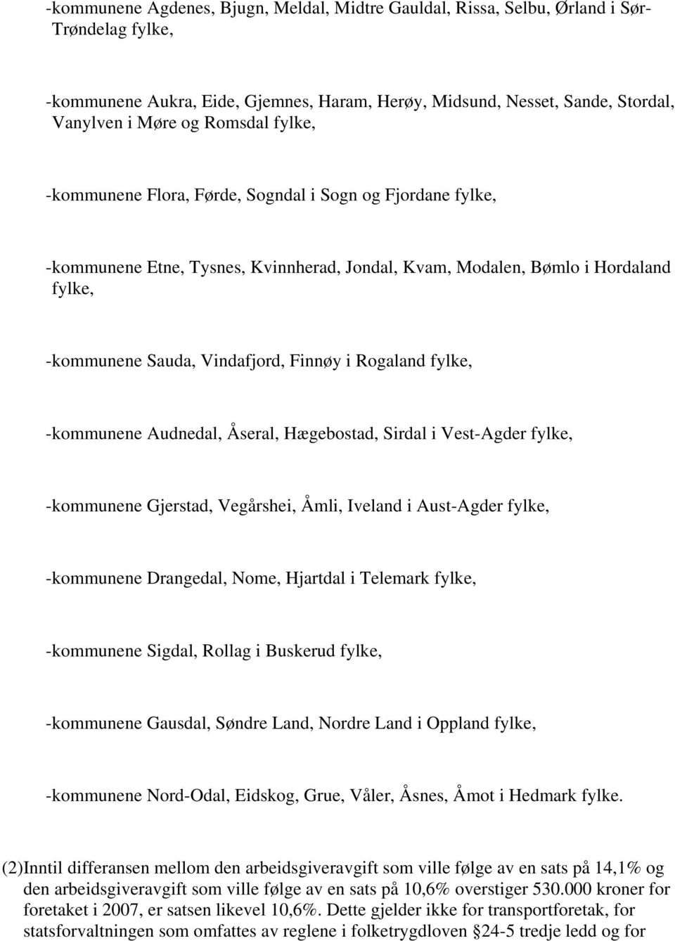 Rogaland fylke, -kommunene Audnedal, Åseral, Hægebostad, Sirdal i Vest-Agder fylke, -kommunene Gjerstad, Vegårshei, Åmli, Iveland i Aust-Agder fylke, -kommunene Drangedal, Nome, Hjartdal i Telemark